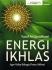 Energi Ikhlas: Agar Hidup Bahagia Dunia-Akhirat